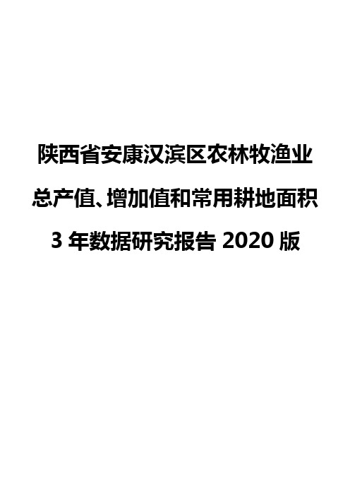 陕西省安康汉滨区农林牧渔业总产值、增加值和常用耕地面积3年数据研究报告2020版