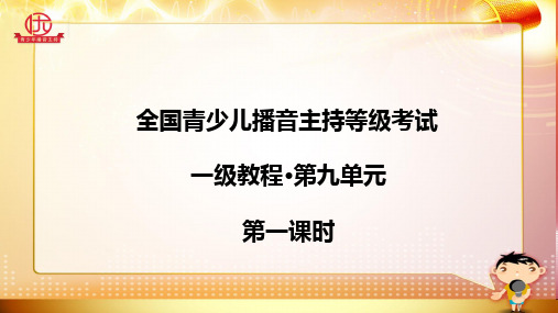 全国青少儿播音主持等级考试一级第九单元一课时 课件