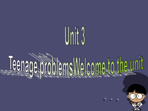 九年级英语上册 Unit 3 Teenage problems welcome to the Unit课件 (新版)牛津版