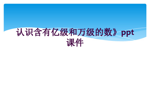 认识含有亿级和万级的数》ppt课件