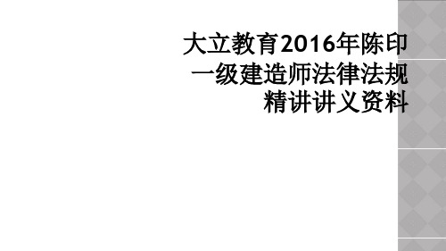 大立教育2016年陈印一级建造师法律法规精讲讲义资料