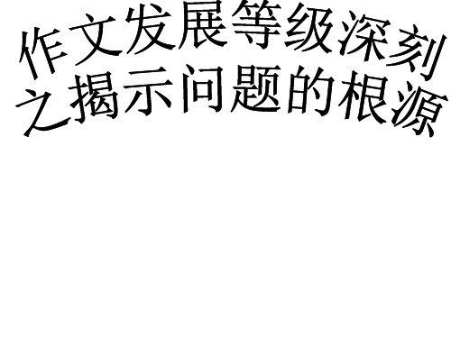 高考复习：作文发展等级深刻之揭示问题产生根源课件(43 张ppt)作文课件