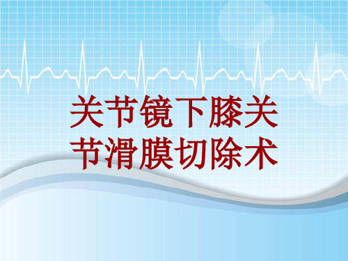 外科手术教学资料：关节镜下膝关节滑膜切除术讲解模板