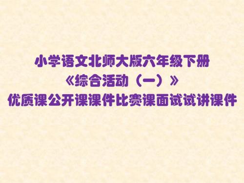 小学语文北师大版六年级下册《综合活动(一)》优质课公开课课件比赛课面试试讲课件