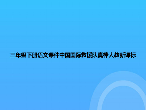 【实用资料】三年级下册语文中国国际救援队真棒人教新课标PPT