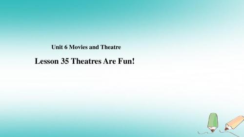 九年级英语上册Unit6MoviesandTheaterLesson35TheatresAreFun教学课件新版冀教版