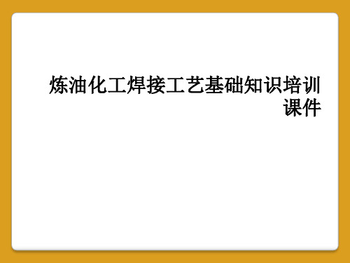 炼油化工焊接工艺基础知识培训课件