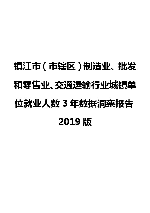 镇江市(市辖区)制造业、批发和零售业、交通运输行业城镇单位就业人数3年数据洞察报告2019版