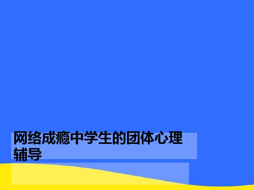 【优选】网络成瘾中学生的团体心理辅导PPT资料