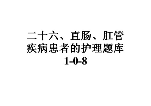 二十六、直肠、肛管疾病患者的护理题库1-0-8