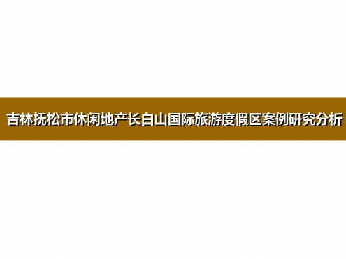 吉林抚松市休闲地产长白山国际旅游度假区案例研究分析-2022年学习资料