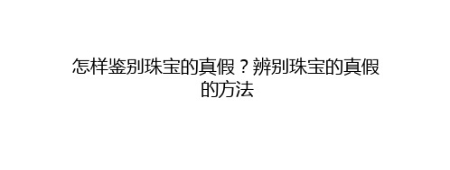 怎样鉴别珠宝的真假？辨别珠宝的真假的技巧