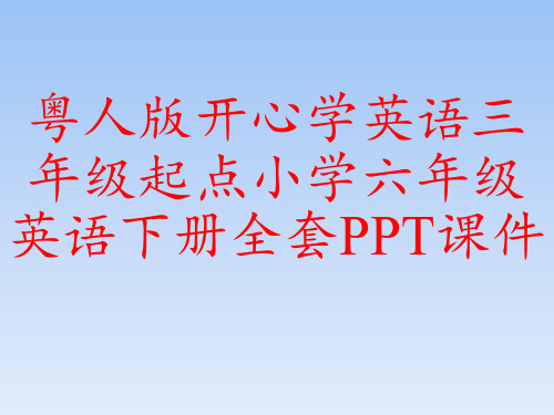 粤人版开心学英语三年级起点小学六年级英语下册全套PPT课件