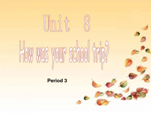 英语人教版Unit8《Howwasyourschooltrip》课件(八年级上)Period3