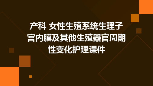 产科 女性生殖系统生理子宫内膜及其他生殖器官周期性变化护理课件