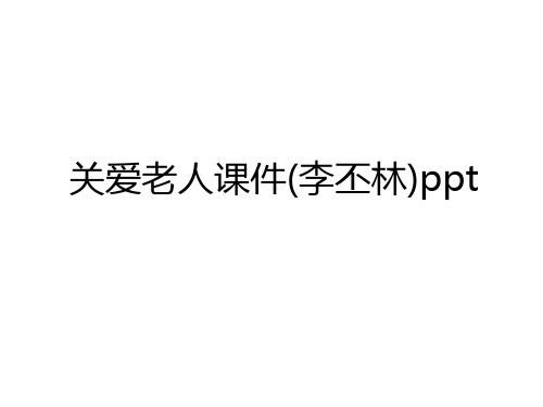 最新关爱老人课件(李丕林)ppt学习资料