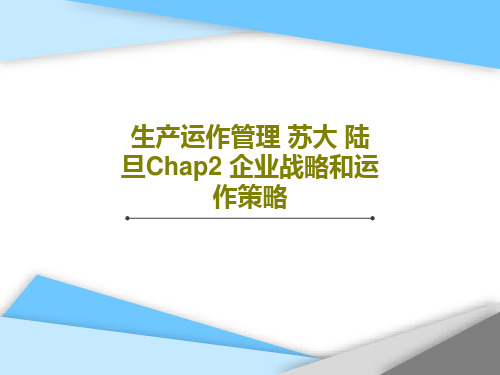 生产运作管理 苏大 陆旦Chap2 企业战略和运作策略共34页文档