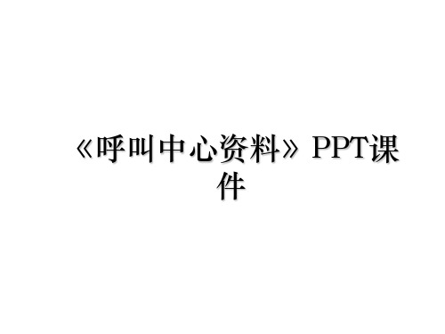 《呼叫中心资料》PPT课件教学内容