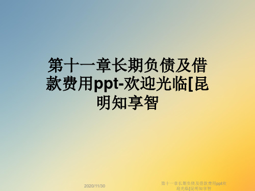 第十一章长期负债及借款费用ppt欢迎光临[昆明知享智