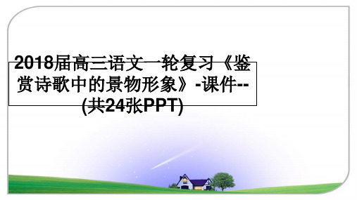 最新2018届高三语文一轮复习《鉴赏诗歌中的景物形象》-课件--(共24张PPT)PPT课件