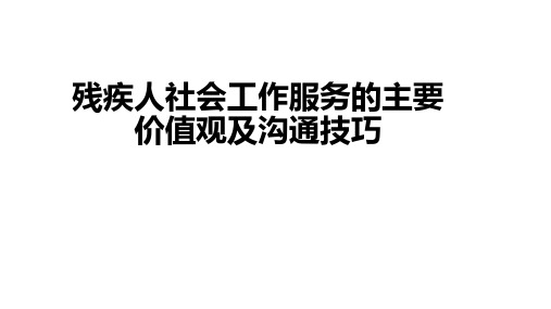 20211021-残疾人社会工作服务的主要价值观及沟通技巧(1)