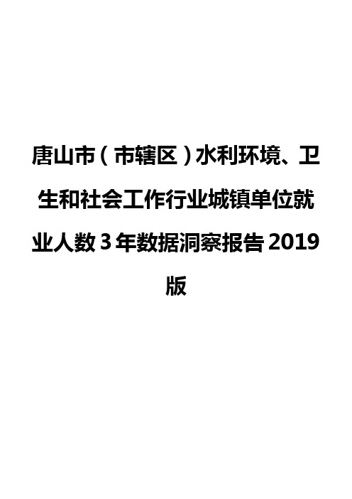 唐山市(市辖区)水利环境、卫生和社会工作行业城镇单位就业人数3年数据洞察报告2019版