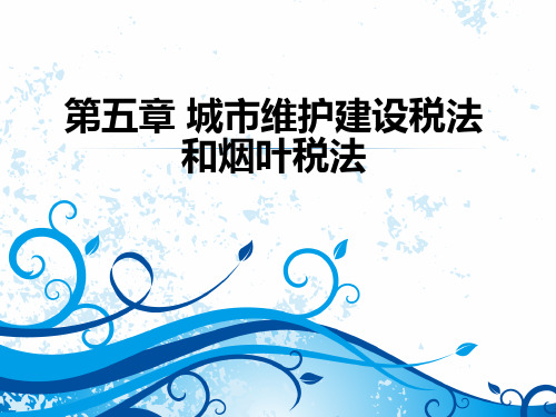 税法(CPA)5第五章 城维税法、烟叶税法和教育费附加51 城维税法、烟叶税法和教育费附加-课件