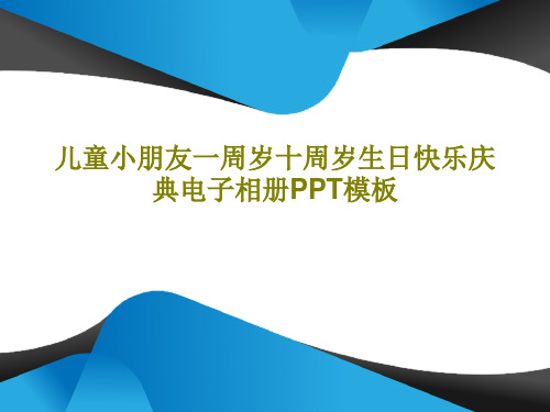 儿童小朋友一周岁十周岁生日快乐庆典电子相册PPT模板共18页文档