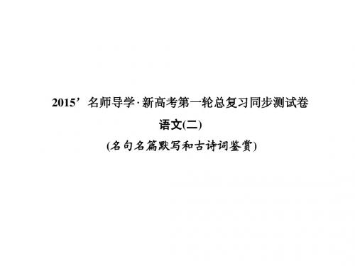 【一轮巩固 名师导学】2015高考语文复习配套:同步测试卷二 名句名篇默写和古诗词鉴赏(共24张PPT)