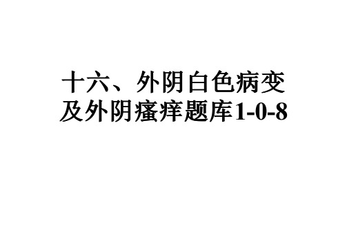 十六、外阴白色病变及外阴瘙痒题库1-0-8