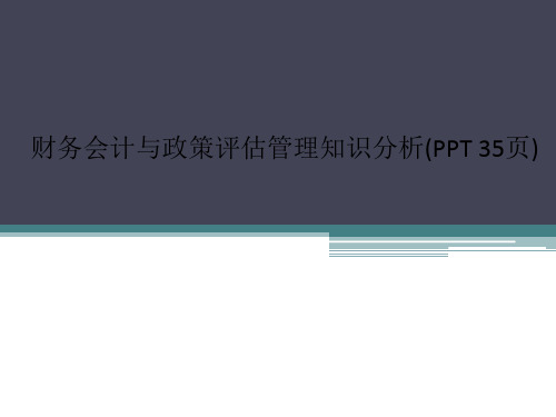 财务会计与政策评估管理知识分析(PPT 35页)