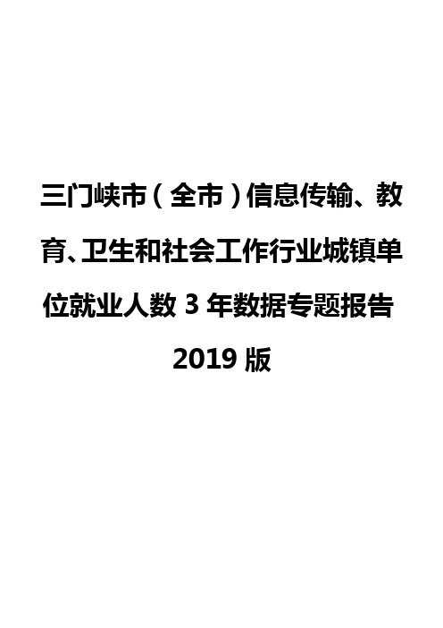 三门峡市(全市)信息传输、教育、卫生和社会工作行业城镇单位就业人数3年数据专题报告2019版