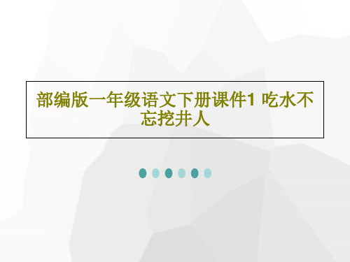 部编版一年级语文下册课件1 吃水不忘挖井人共61页