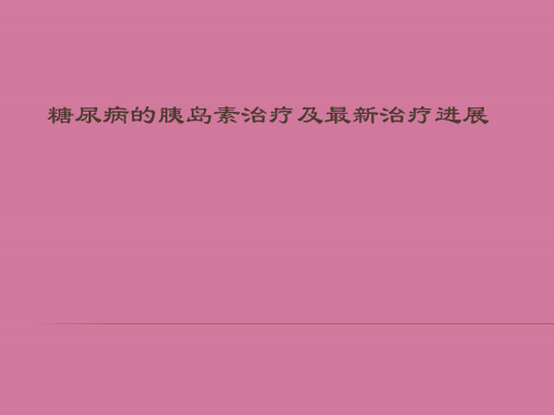 糖尿病的胰岛素治疗及最新治疗ppt课件