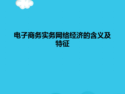 【精选】电子商务实务网络经济的含义及特征PPT实用资料