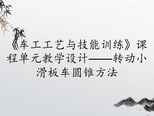 《车工工艺与技能训练》课程单元教学设计——转动小滑板车圆锥方法