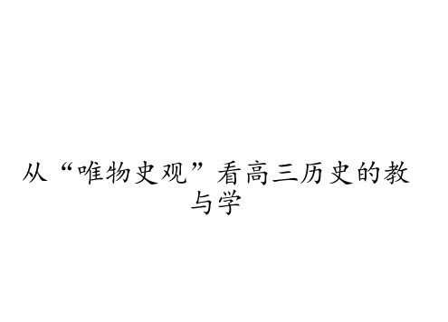 2019届高三历史高考复习 从“唯物史观”看高三历史的教与学  课件(共26张PPT)