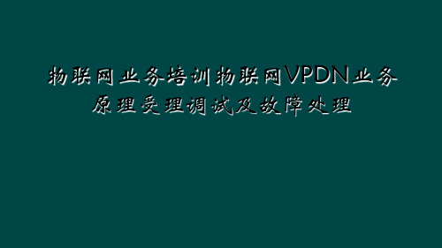 物联网业务培训物联网VPDN业务原理受理调试及故障处理