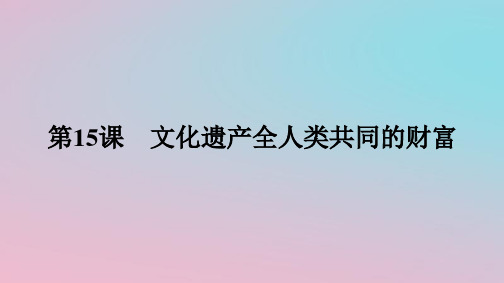 新教材2023年高中历史第六单元文化的传承与保护第15课文化遗产全人类共同的财富课件部编版选择性必修