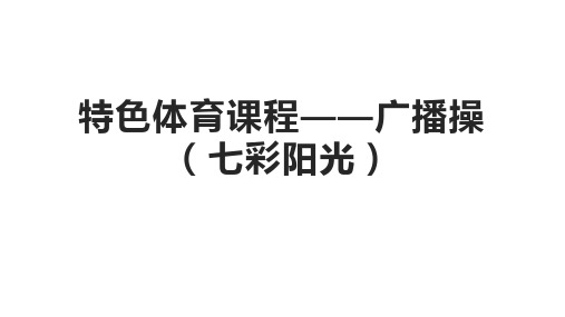 【专题课件】 特色体育课程 11 特色体育课程——广播操(七彩阳光)