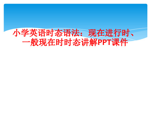 小学英语时态语法：现在进行时、一般现在时时态讲解PPT课件