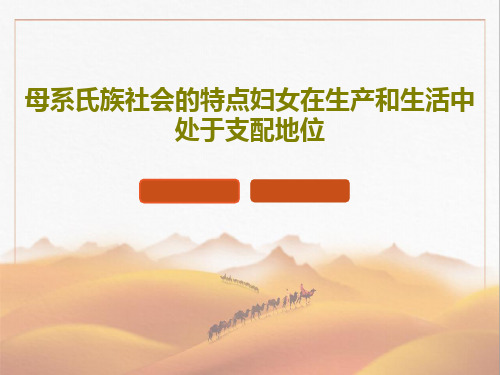 母系氏族社会的特点妇女在生产和生活中处于支配地位共26页