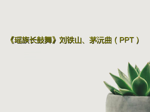 《瑶族长鼓舞》刘铁山、茅沅曲(PPT)共25页文档