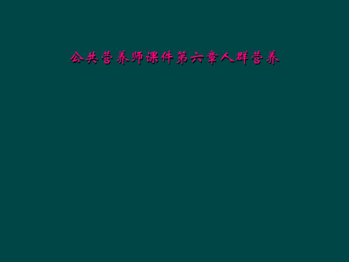 公共营养师课件第六章人群营养