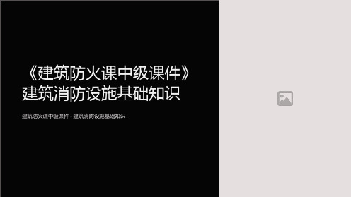 《建筑防火课中级课件》建筑消防设施基础知识