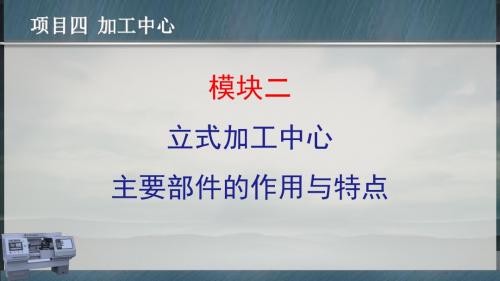 数控机床安装与调试项目四 模块二 立式加工中心主要部件的作用与特点