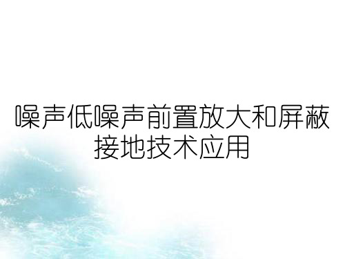 噪声低噪声前置放大和屏蔽接地技术应用