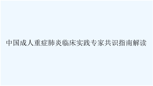 中国成人重症肺炎临床实践专家共识指南解读