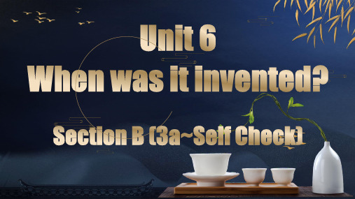 Unit 6 When was it invented？ Section课件 人教版英语九年级全册