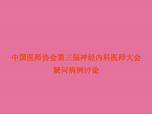 中国医师协会第三届神经内科医师大会疑难病例讨论ppt课件